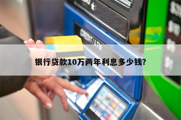 银行贷款10万两年利息多少钱?