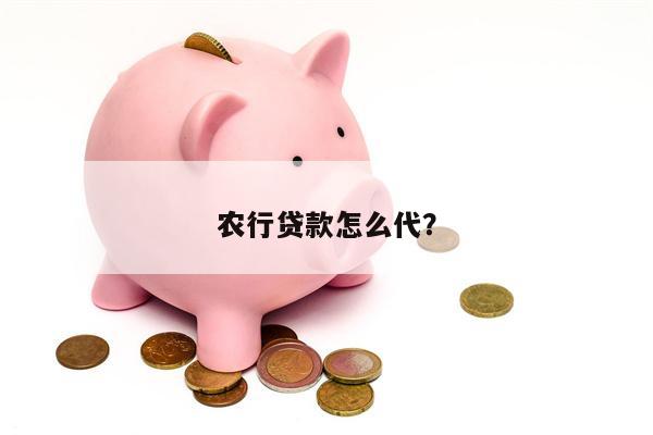 农行贷款怎么代?