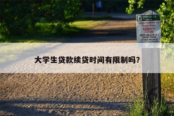 大学生贷款续贷时间有限制吗?