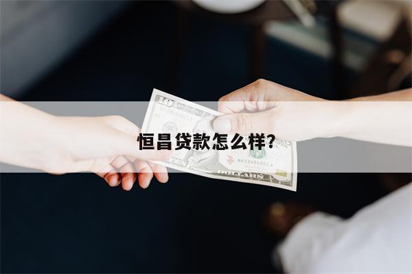 恒昌贷款怎么样?