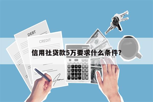 信用社贷款5万要求什么条件?