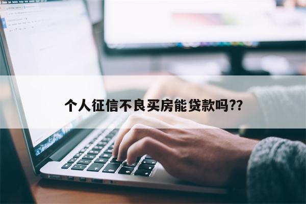 个人征信不良买房能贷款吗??