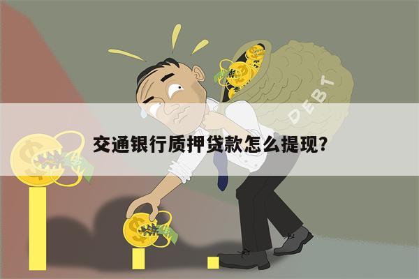 交通银行质押贷款怎么提现?