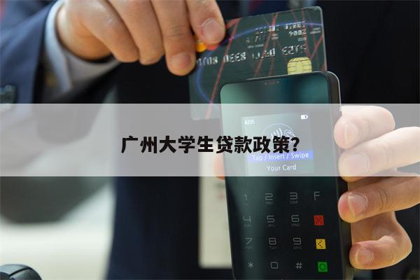广州大学生贷款政策?