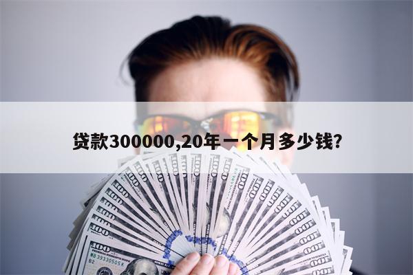 贷款300000,20年一个月多少钱?