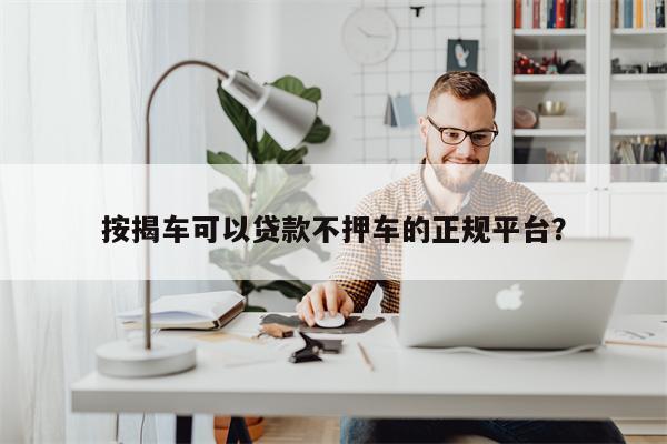 按揭车可以贷款不押车的正规平台?