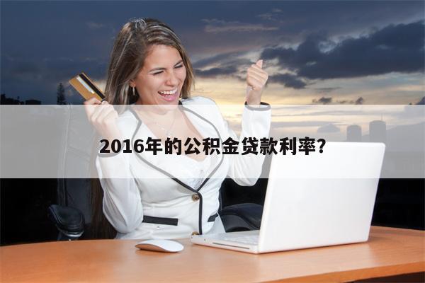 2016年的公积金贷款利率?