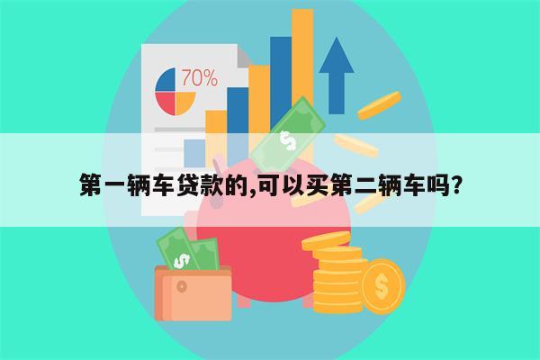 第一辆车贷款的,可以买第二辆车吗?