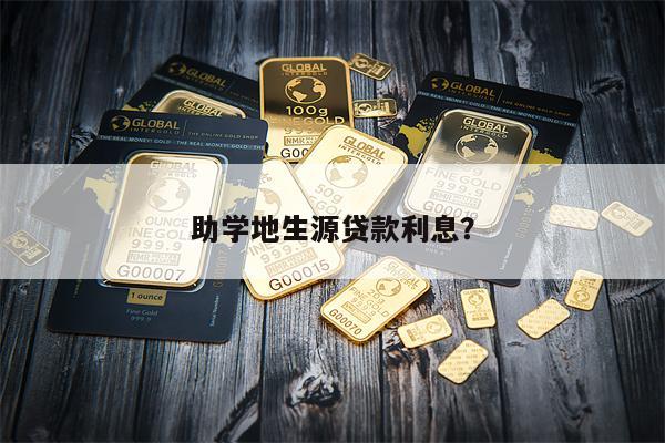 助学地生源贷款利息?