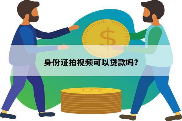身份证拍视频可以贷款吗?