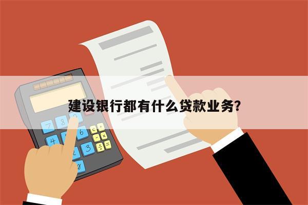 建设银行都有什么贷款业务?