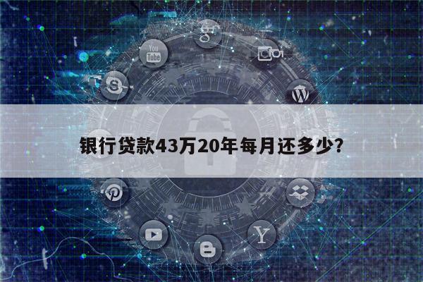 银行贷款43万20年每月还多少?