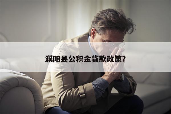 濮阳县公积金贷款政策?