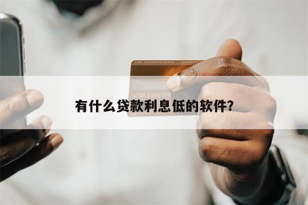 有什么贷款利息低的软件?