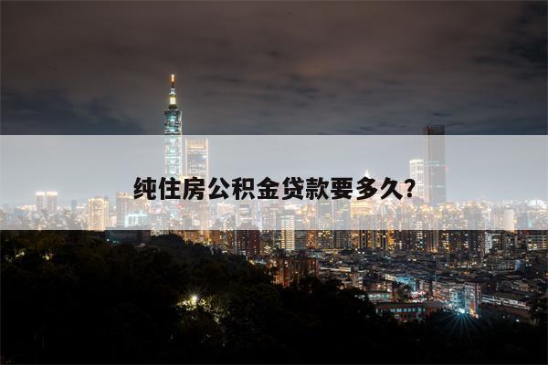 纯住房公积金贷款要多久?