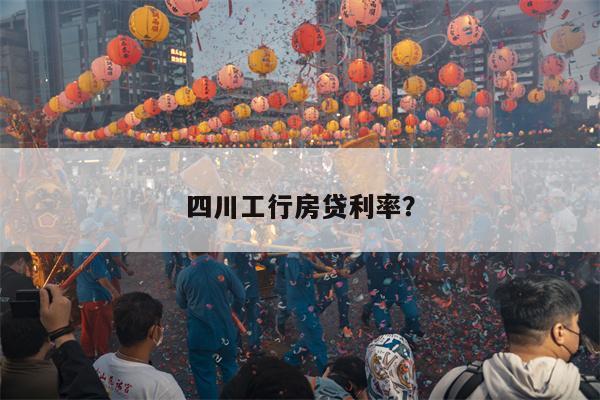 四川工行房贷利率?