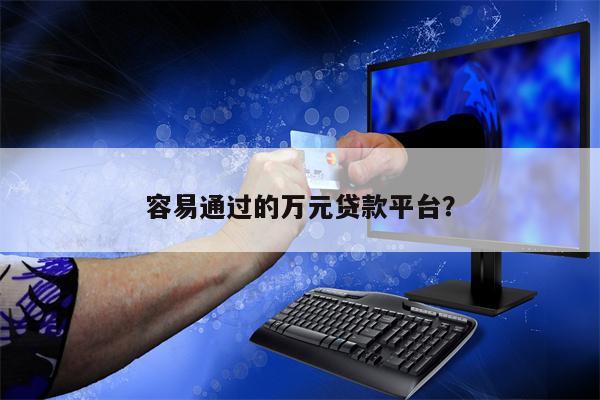 容易通过的万元贷款平台?
