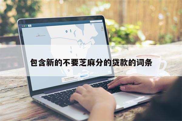 包含新的不要芝麻分的贷款的词条