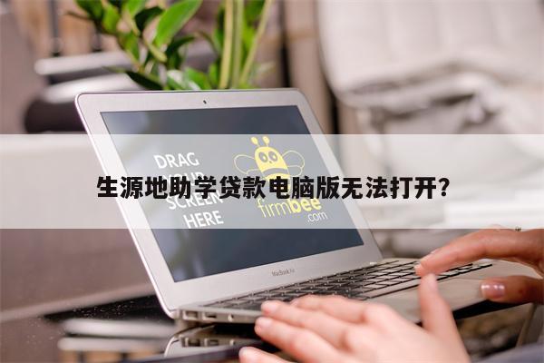 生源地助学贷款电脑版无法打开?