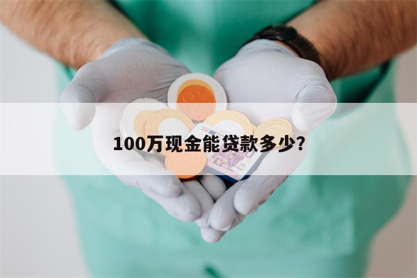 100万现金能贷款多少?