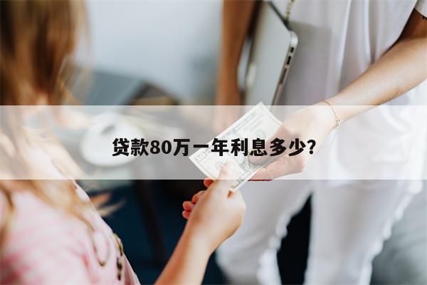 贷款80万一年利息多少?