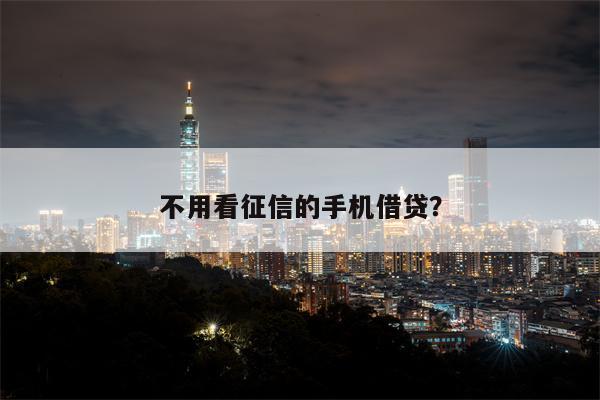 不用看征信的手机借贷?