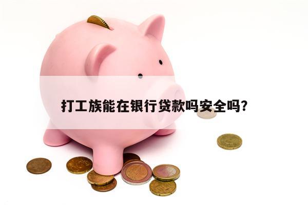 打工族能在银行贷款吗安全吗?