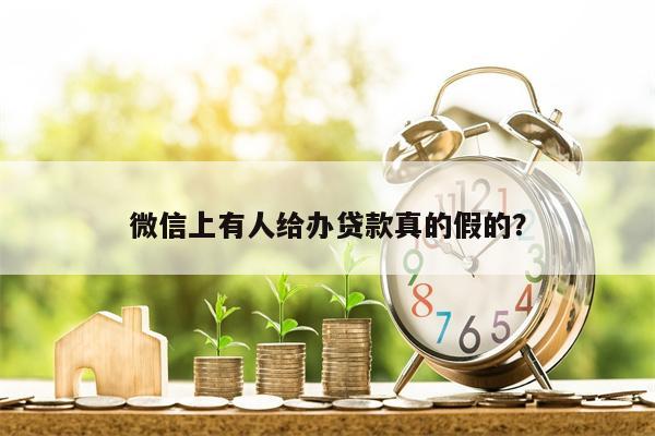 微信上有人给办贷款真的假的?
