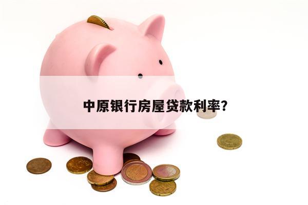 中原银行房屋贷款利率?