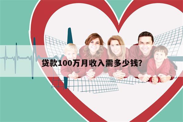 贷款100万月收入需多少钱?