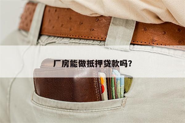 厂房能做抵押贷款吗?