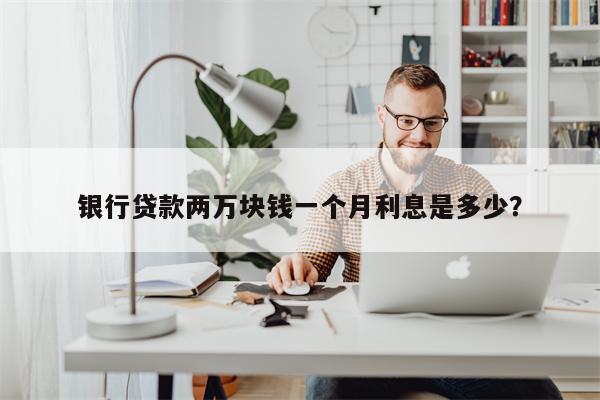 银行贷款两万块钱一个月利息是多少?