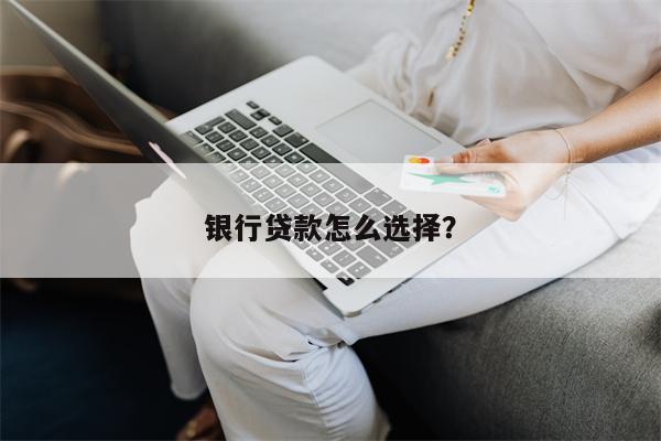 银行贷款怎么选择?