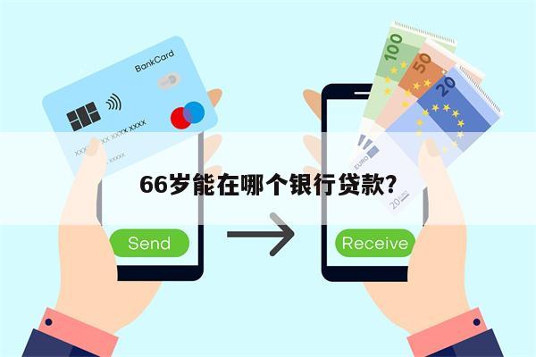66岁能在哪个银行贷款?