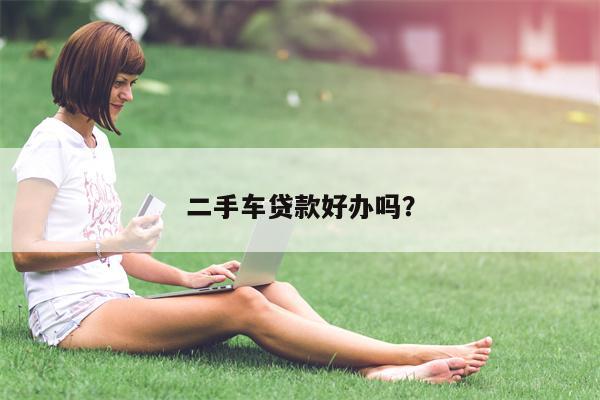 二手车贷款好办吗?