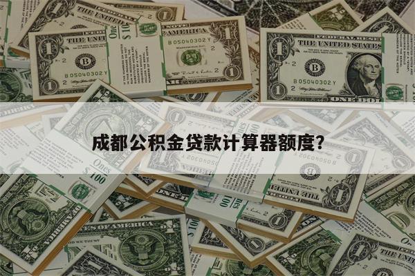 成都公积金贷款计算器额度?