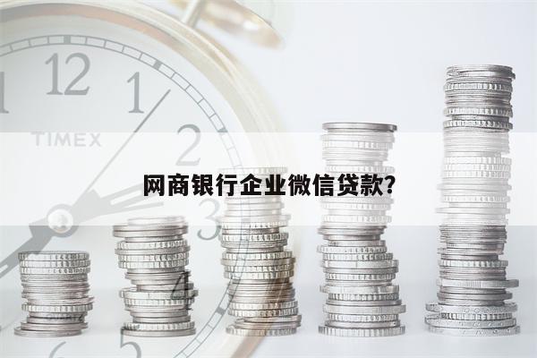 网商银行企业微信贷款?