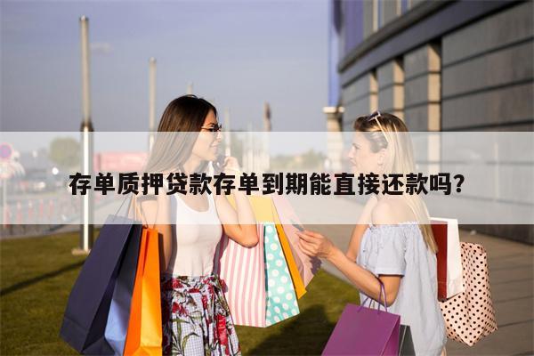 存单质押贷款存单到期能直接还款吗?