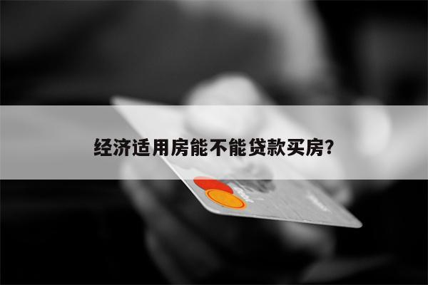 经济适用房能不能贷款买房?
