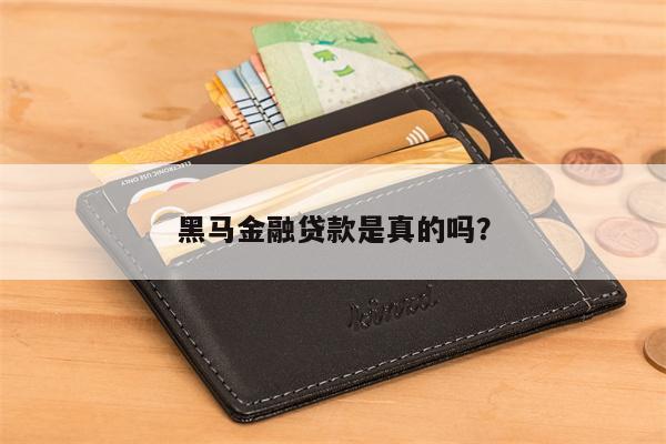 黑马金融贷款是真的吗?