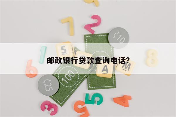 邮政银行贷款查询电话?