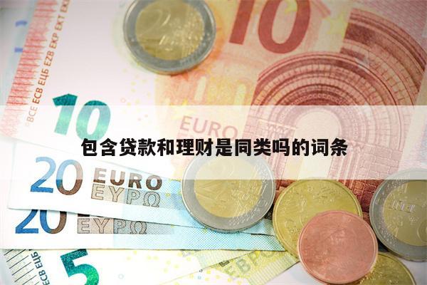 包含贷款和理财是同类吗的词条