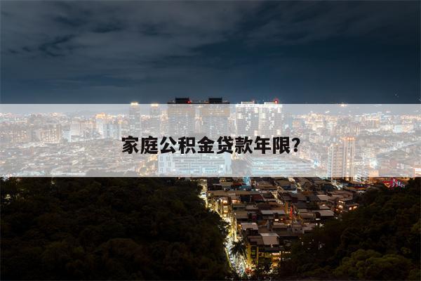家庭公积金贷款年限?