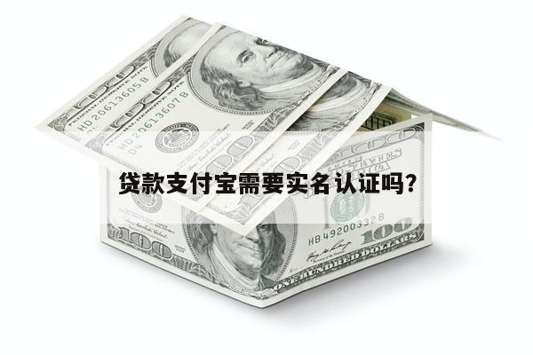 贷款支付宝需要实名认证吗?