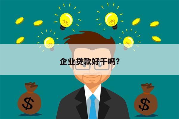 企业贷款好干吗?